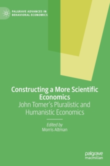 Constructing a More Scientific Economics : John Tomer's Pluralistic and Humanistic Economics