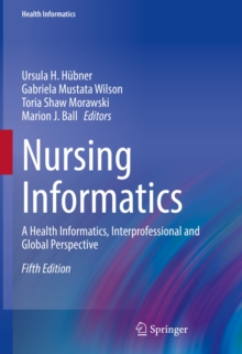 Nursing Informatics : A Health Informatics, Interprofessional and Global Perspective