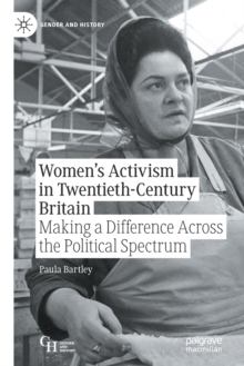 Women’s Activism in Twentieth-Century Britain : Making a Difference Across the Political Spectrum