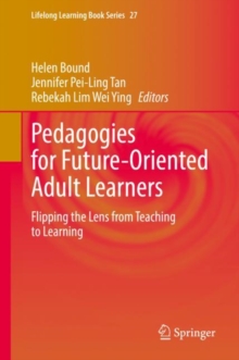 Pedagogies for Future-Oriented Adult Learners : Flipping the Lens from Teaching to Learning