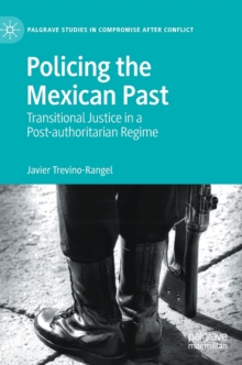Policing the Mexican Past : Transitional Justice in a Post-authoritarian Regime