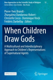 When Children Draw Gods : A Multicultural and Interdisciplinary Approach to Children's Representations of Supernatural Agents
