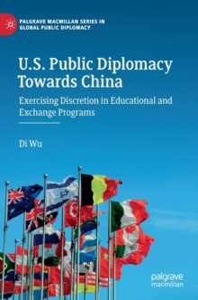 U.S. Public Diplomacy Towards China : Exercising Discretion in Educational and Exchange Programs