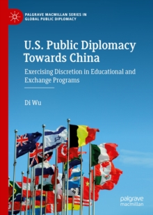 U.S. Public Diplomacy Towards China : Exercising Discretion in Educational and Exchange Programs