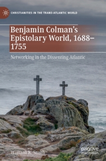 Benjamin Colman’s Epistolary World, 1688-1755 : Networking in the Dissenting Atlantic