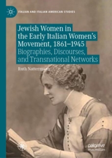 Jewish Women in the Early Italian Women's Movement, 1861-1945 : Biographies, Discourses, and Transnational Networks
