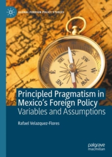 Principled Pragmatism in Mexico's Foreign Policy : Variables and Assumptions