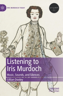 Listening to Iris Murdoch : Music, Sounds, and Silences