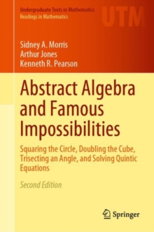 Abstract Algebra and Famous Impossibilities : Squaring the Circle, Doubling the Cube, Trisecting an Angle, and Solving Quintic Equations