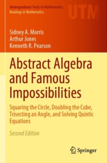 Abstract Algebra and Famous Impossibilities : Squaring the Circle, Doubling the Cube, Trisecting an Angle, and Solving Quintic Equations