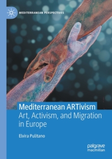 Mediterranean ARTivism : Art, Activism, and Migration in Europe
