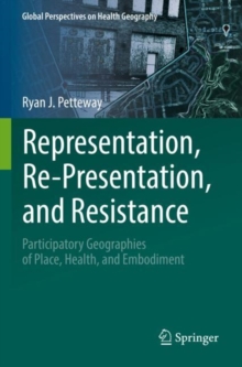 Representation, Re-Presentation, and Resistance : Participatory Geographies of Place, Health, and Embodiment