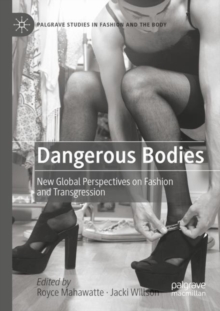 Dangerous Bodies : New Global Perspectives on Fashion and Transgression
