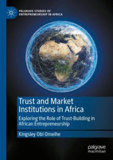 Trust and Market Institutions in Africa : Exploring the Role of Trust-Building in African Entrepreneurship