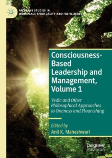 Consciousness-Based Leadership and Management, Volume 1 : Vedic and Other Philosophical Approaches to Oneness and Flourishing