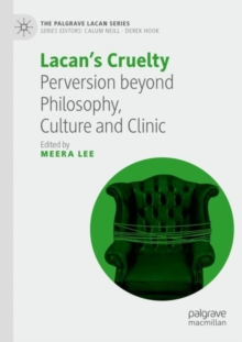 Lacan’s Cruelty : Perversion beyond Philosophy, Culture and Clinic
