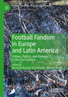Football Fandom in Europe and Latin America : Culture, Politics, and Violence in the 21st Century