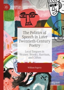 The Politics of Speech in Later Twentieth-Century Poetry : Local Tongues in Heaney, Brooks, Harrison, and Clifton