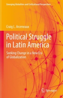 Political Struggle in Latin America : Seeking Change in a New Era of Globalization