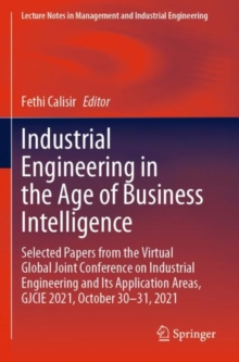 Industrial Engineering in the Age of Business Intelligence : Selected Papers from the Virtual Global Joint Conference on Industrial Engineering and Its Application Areas, GJCIE 2021, October 30-31, 20
