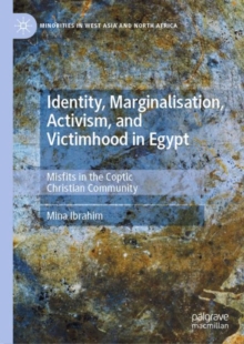 Identity, Marginalisation, Activism, and Victimhood in Egypt : Misfits in the Coptic Christian Community