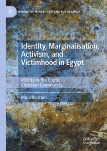 Identity, Marginalisation, Activism, and Victimhood in Egypt : Misfits in the Coptic Christian Community