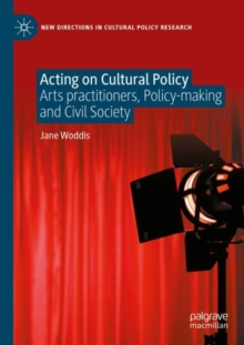 Acting on Cultural Policy : Arts Practitioners, Policy-Making and Civil Society