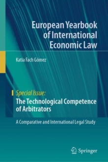 The Technological Competence of Arbitrators : A Comparative and International Legal Study