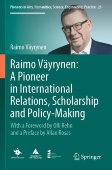 Raimo Vayrynen: A Pioneer in International Relations, Scholarship and Policy-Making : With a Foreword by Olli Rehn and a Preface by Allan Rosas