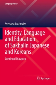 Identity, Language and Education of Sakhalin Japanese and Koreans : Continual Diaspora