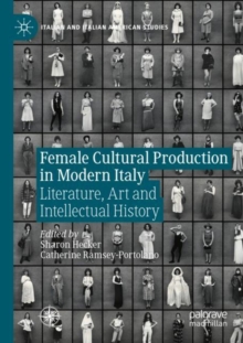Female Cultural Production in Modern Italy : Literature, Art and Intellectual History