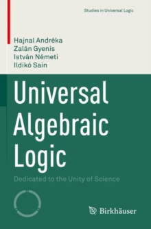 Universal Algebraic Logic : Dedicated to the Unity of Science