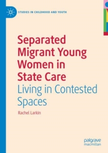 Separated Migrant Young Women in State Care : Living in Contested Spaces