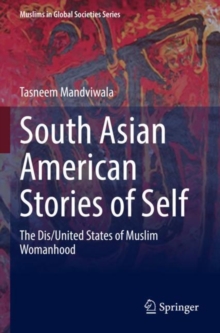 South Asian American Stories of Self : The Dis/United States of Muslim Womanhood