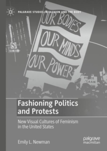 Fashioning Politics and Protests : New Visual Cultures of Feminism in the United States