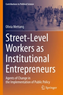 Street-Level Workers as Institutional Entrepreneurs : Agents of Change in the Implementation of Public Policy