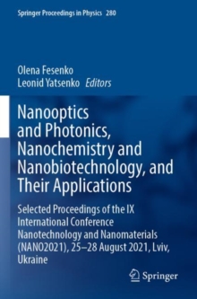 Nanooptics and Photonics, Nanochemistry and Nanobiotechnology, and Their Applications : Selected Proceedings of the IX International Conference Nanotechnology and Nanomaterials (NANO2021), 25–28 Augus