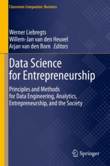 Data Science for Entrepreneurship : Principles and Methods for Data Engineering, Analytics, Entrepreneurship, and the Society