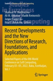 Recent Developments and the New Directions of Research, Foundations, and Applications : Selected Papers of the 8th World Conference on Soft Computing, February 03–05, 2022, Baku, Azerbaijan, Vol. I