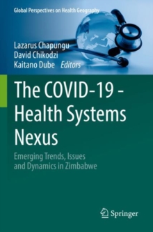 The COVID-19 - Health Systems Nexus : Emerging Trends, Issues and Dynamics in Zimbabwe