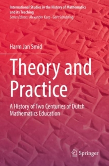 Theory and Practice : A History of Two Centuries of Dutch Mathematics Education