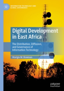 Digital Development in East Africa : The Distribution, Diffusion, and Governance of Information Technology