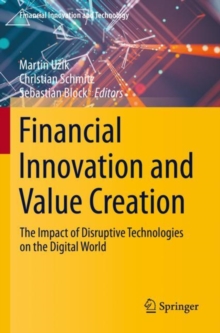 Financial Innovation and Value Creation : The Impact of Disruptive Technologies on the Digital World