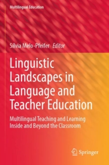 Linguistic Landscapes in Language and Teacher Education : Multilingual Teaching and Learning Inside and Beyond the Classroom