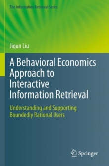 A Behavioral Economics Approach to Interactive Information Retrieval : Understanding and Supporting Boundedly Rational Users