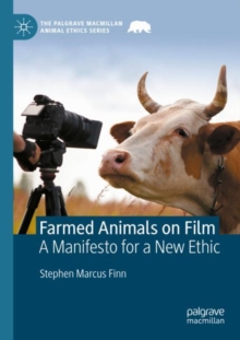Farmed Animals on Film : A Manifesto for a New Ethic
