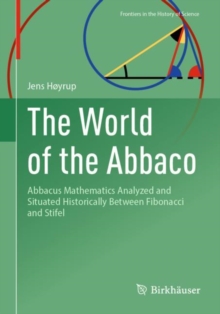 The World of the Abbaco : Abbacus Mathematics Analyzed and Situated Historically Between Fibonacci and Stifel