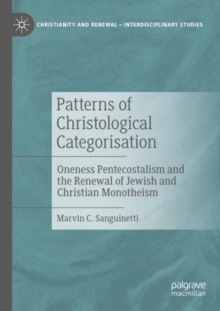 Patterns of Christological Categorisation : Oneness Pentecostalism and the Renewal of Jewish and Christian Monotheism