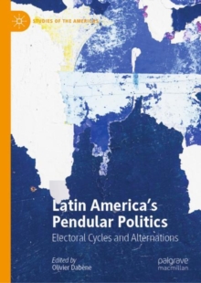 Latin America's Pendular Politics : Electoral Cycles and Alternations