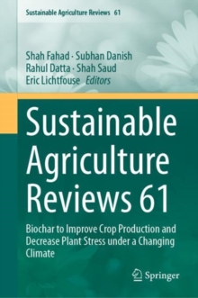 Sustainable Agriculture Reviews 61 : Biochar to Improve Crop Production and Decrease Plant Stress under a Changing Climate